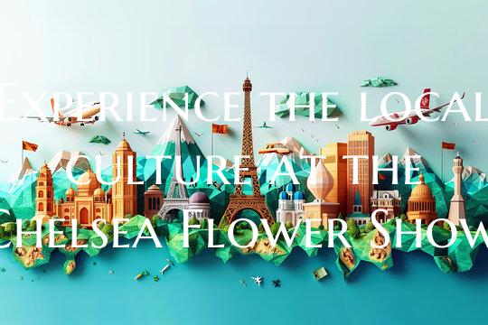 Experience the local culture at the Chelsea Flower...