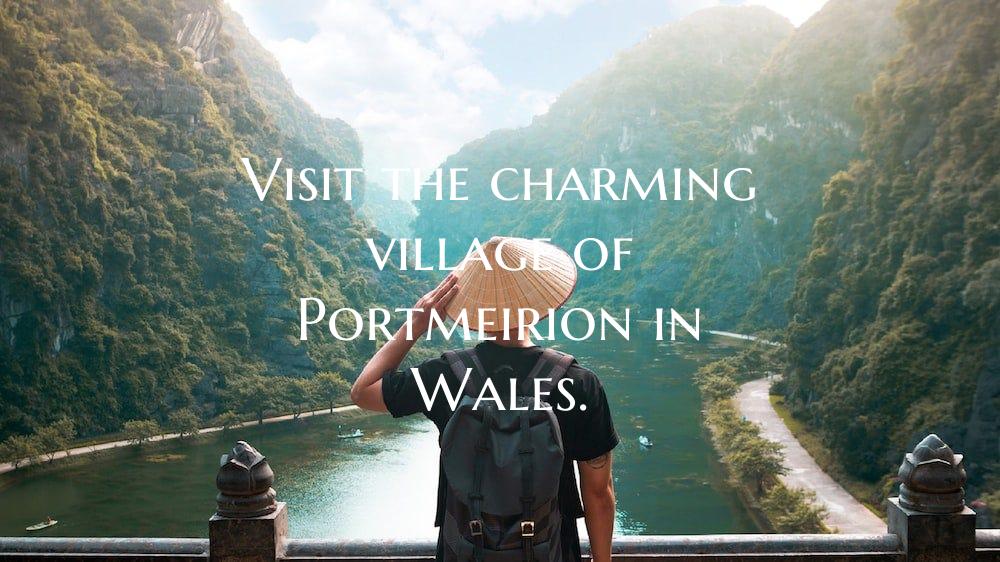 Visit the charming village of Portmeirion in Wales...