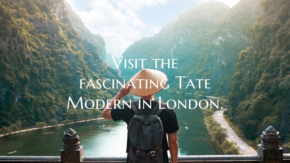 Visit the fascinating Tate Modern in London.